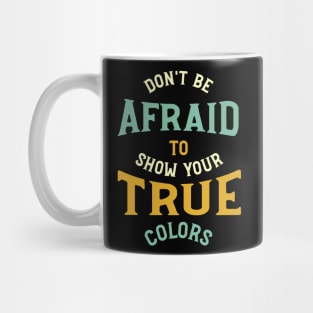 Don't Be Afraid to Show Your True Colors Mug